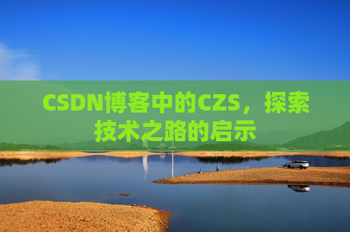 CSDN博客中的CZS，探索技术之路的启示